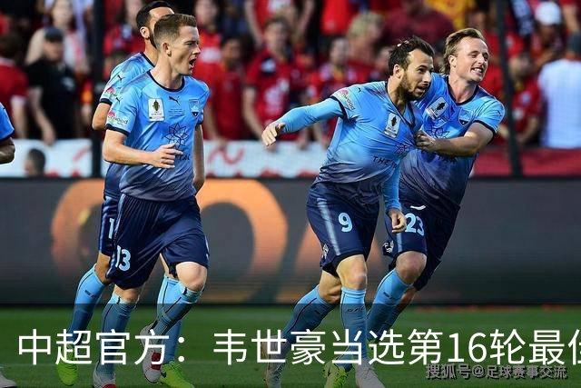 中超官方：韦世豪当选第16轮最佳球员 梅开二度补时绝杀