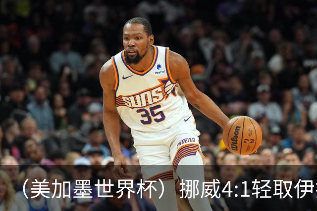 （美加墨世界杯）挪威4:1轻取伊拉克 终结亚足联球队不败战绩